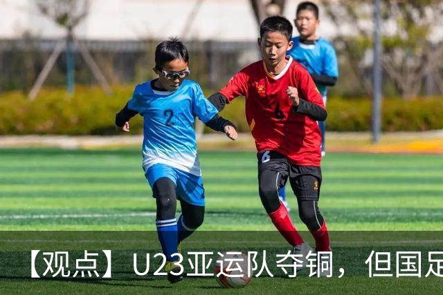 【观点】U23亚运队夺铜，但国足当务之急不是年轻化