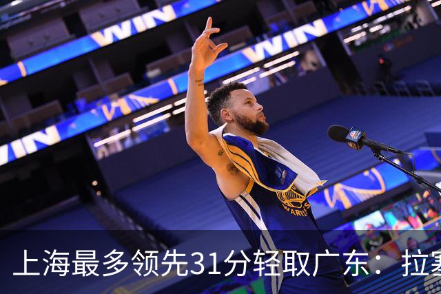 上海最多领先31分轻取广东：拉塞尔22+6三分 李弘权27分李添荣20分