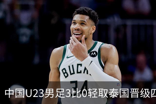 中国U23男足3比0轻取泰国晋级四强，安东尼奥也会踢高压