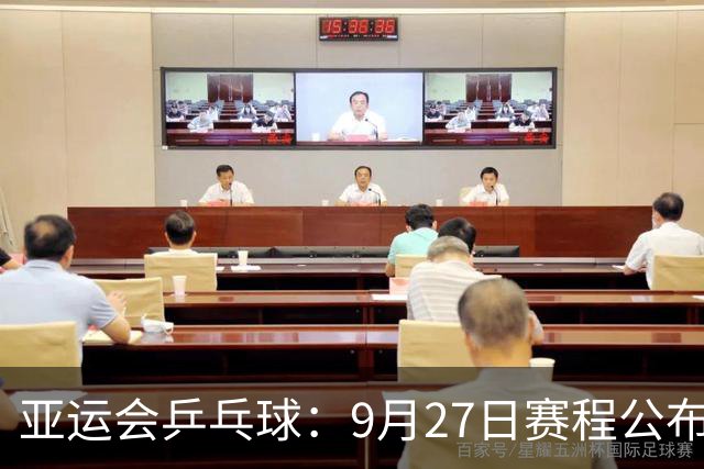 亚运会乒乓球：9月27日赛程公布！国乒冲击2金，再战张本兄妹等人