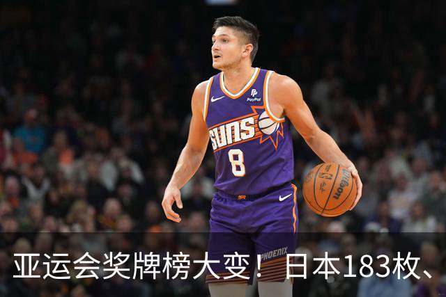 亚运会奖牌榜大变！日本183枚、韩国95枚，中国运动员表现太优异