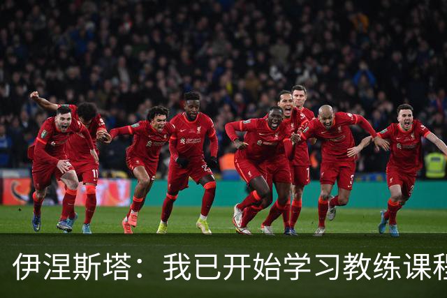 伊涅斯塔：我已开始学习教练课程