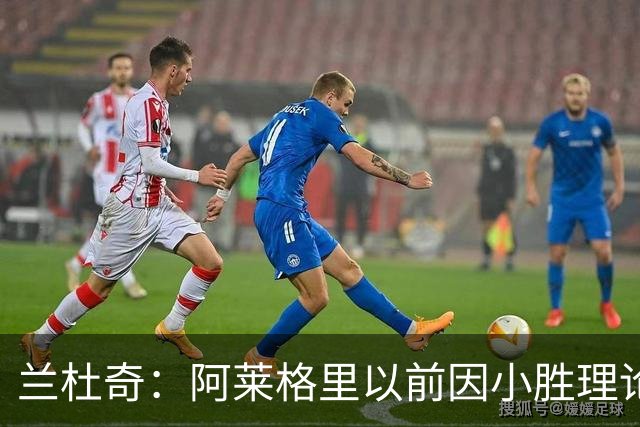 兰杜奇：阿莱格里以前因小胜理论遭嘲讽，如今丢球多也挨批
