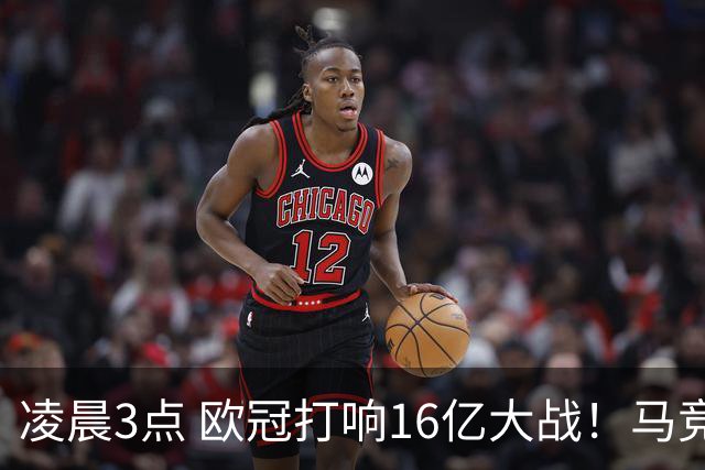 凌晨3点 欧冠打响16亿大战！马竞欲破英超魔咒 冲击5连胜