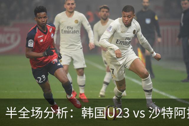 半全场分析：韩国U23 vs 沙特阿拉伯U23，主胜可期