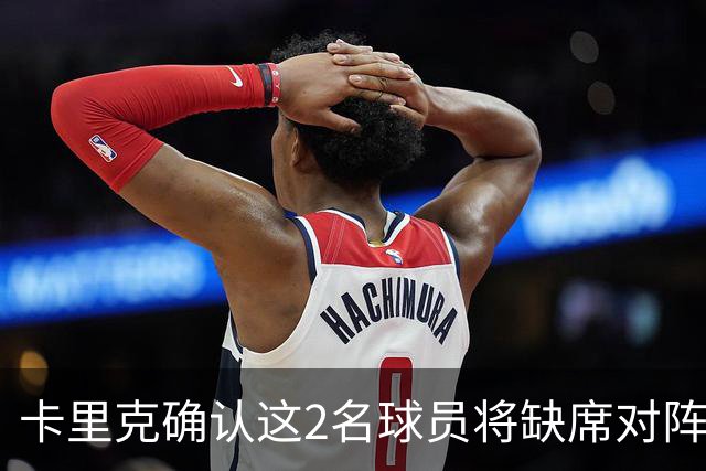 卡里克确认这2名球员将缺席对阵马竞的比赛