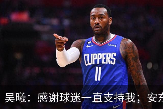 吴曦：感谢球迷一直支持我；安东尼奥有纪律、整体和激情