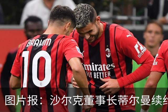 图片报：沙尔克董事长蒂尔曼续约3年