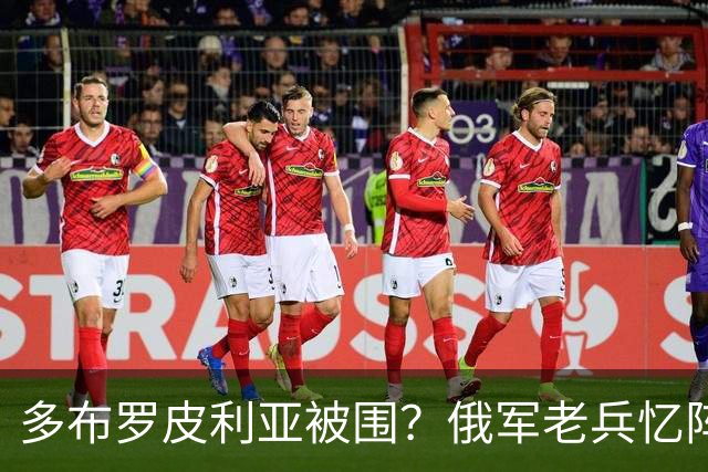 多布罗皮利亚被围？俄军老兵忆阵亡战友：拼死夺来的战略要地丢了