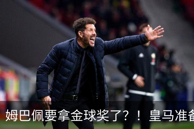 姆巴佩要拿金球奖了？！皇马准备出席金球奖颁奖礼！若皇马取胜巴萨，姆巴佩将战胜亚马尔，获得金球奖？