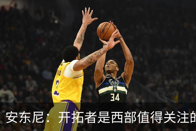 安东尼：开拓者是西部值得关注的球队 莫兰特要学会更多无球进攻