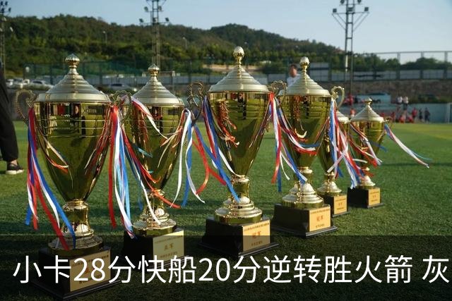 小卡28分快船20分逆转胜火箭 灰熊逆转胜76人