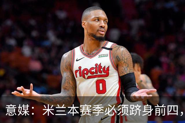 意媒：米兰本赛季必须跻身前四，否则财务状况会再次变得复杂