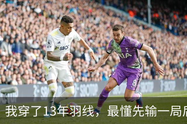 我穿了13年羽线，最懂先输一局后那两局21比9