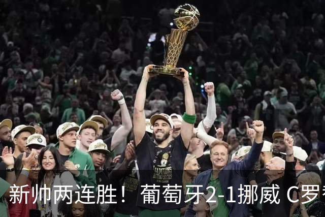 新帅两连胜！葡萄牙2-1挪威 C罗替补未登场 菲利克斯、拉莫斯建功