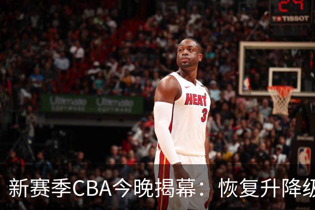 新赛季CBA今晚揭幕：恢复升降级，沪京之争成争冠焦点