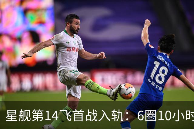 星舰第14飞首战入轨：6圈10小时26星46吨
