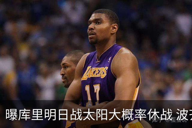 曝库里明日战太阳大概率休战 波齐姆斯基确认缺席