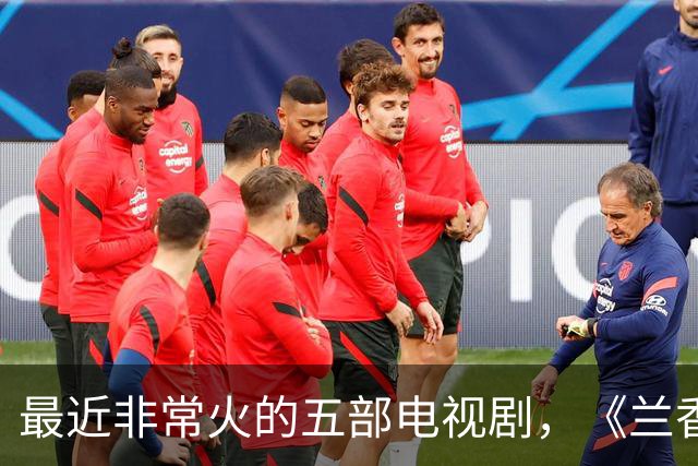 最近非常火的五部电视剧，《兰香如故》跌至第二，你在看哪一部？