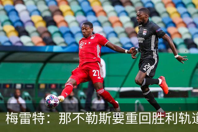 梅雷特：那不勒斯要重回胜利轨道，和阿莱格里没有任何问题