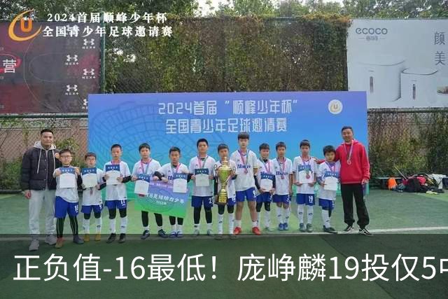 正负值-16最低！庞峥麟19投仅5中拿16分 三分5中1