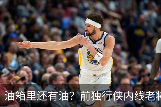 油箱里还有油？前独行侠内线老将还能从其他球队得到一份合同？