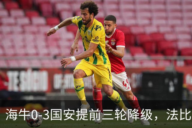 海牛0-3国安提前三轮降级，法比奥双响，塞尔吉尼奥建功