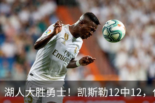 湖人大胜勇士！凯斯勒12中12，化身“巨灵神”误入矮人国