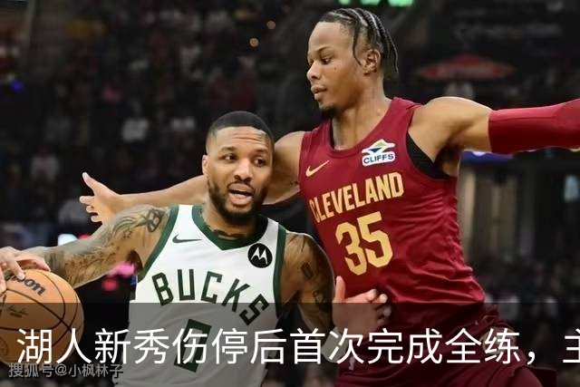 湖人新秀伤停后首次完成全练，主帅：这是重要一步
