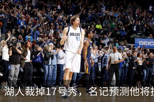 湖人裁掉17号秀，名记预测他将投奔詹姆斯加盟76人