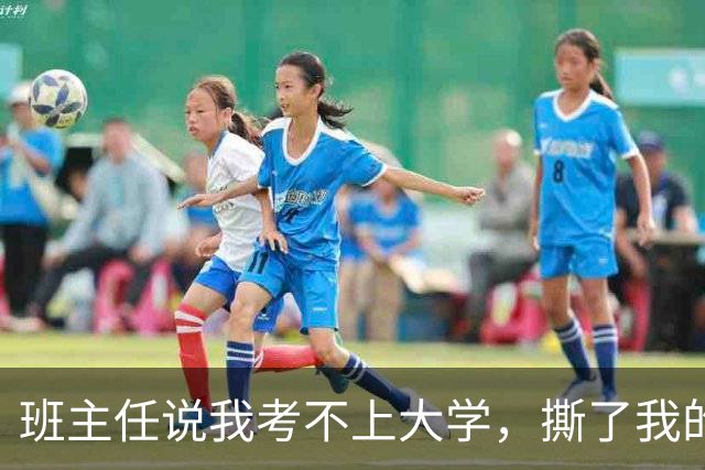 班主任说我考不上大学，撕了我的报名表，15年后他评特级教师，审批人是我