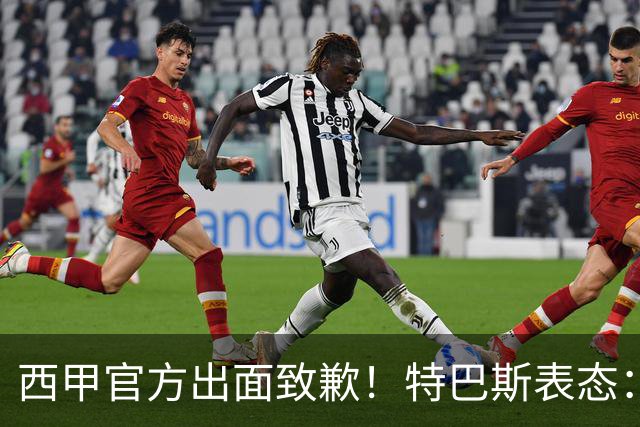 西甲官方出面致歉！特巴斯表态：不能让个人行为毁掉多年合作
