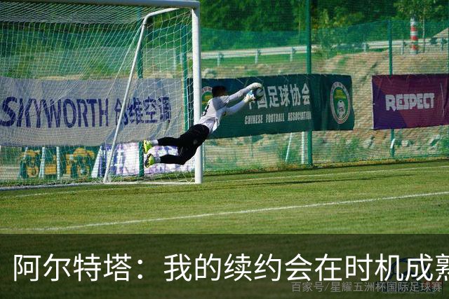 阿尔特塔：我的续约会在时机成熟时落实 要帮约克雷斯发挥出水平