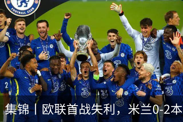 集锦丨欧联首战失利，米兰0-2本菲卡