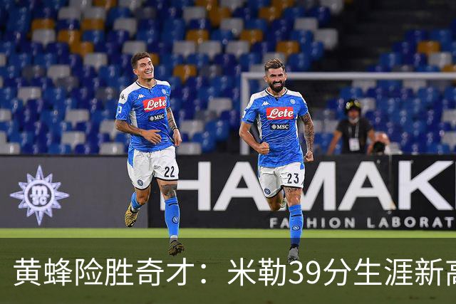 黄蜂险胜奇才：米勒39分生涯新高迎500三分里程碑 浓眉29+10