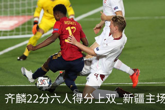 齐麟22分六人得分上双 新疆主场击败天津2连胜