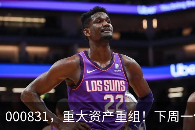 000831，重大资产重组！下周一停牌
