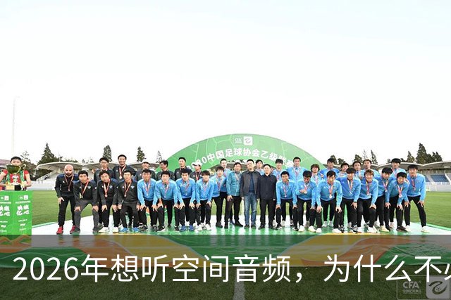 2026年想听空间音频，为什么不必再靠家里的音响？