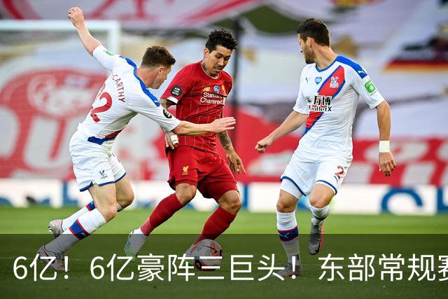 6亿！6亿豪阵三巨头！东部常规赛榜首强队