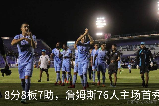 8分8板7助，詹姆斯76人主场首秀只用了25分钟