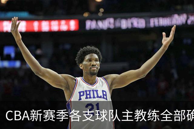 CBA新赛季各支球队主教练全部确定！名单一览，11名外籍主帅