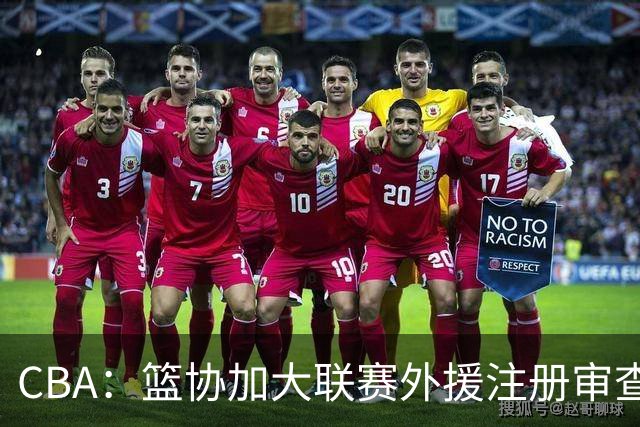 CBA：篮协加大联赛外援注册审查，已有一支球队被要求更换外援，赵继伟归队备战新赛季，去年刚升一队辽宁小将转会NBL
